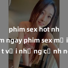 phim sex hot nhất Xem ngay phim sex mới nhất với những cảnh nóng hổi không thể bỏ lỡ! Cơ hội tận hưởng những khoảnh khắc đầy kích thích ngay hôm nay!