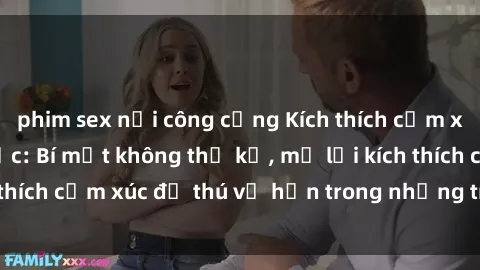 phim sex nơi công cộng Kích thích cảm xúc với sex trói buộc: Bí mật không thể kể, mở lời kích thích cảm xúc để thú vị hơn trong những trò chơi tình dục.