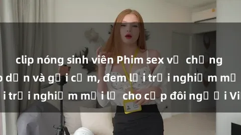 clip nóng sinh viên Phim sex vợ chồng vietsub cực kỳ hấp dẫn và gợi cảm, đem lại trải nghiệm mới lạ cho cặp đôi người Việt