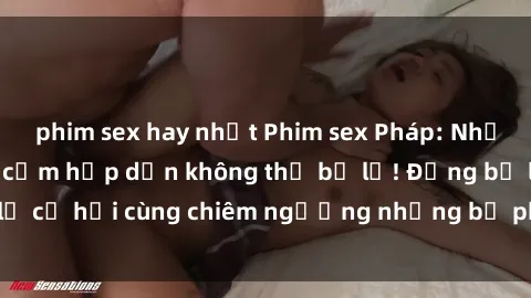 phim sex hay nhất Phim sex Pháp: Những cảnh quay gợi cảm hấp dẫn không thể bỏ lỡ! Đừng bỏ lỡ cơ hội cùng chiêm ngưỡng những bộ phim đầy lôi cuốn này.
