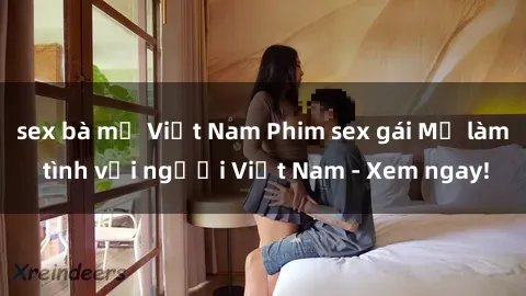 sex bà mẹ Việt Nam Phim sex gái Mỹ làm tình với người Việt Nam - Xem ngay!