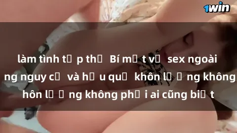 làm tình tập thể Bí mật về sex ngoài đường phố: những nguy cơ và hậu quả khôn lường không phải ai cũng biết