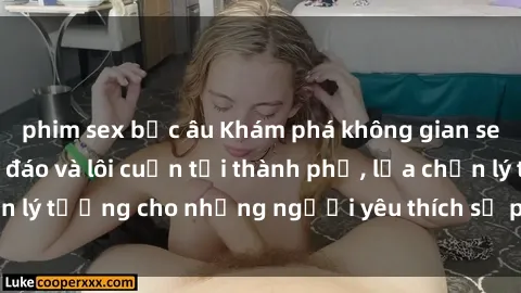 phim sex bắc âu Khám phá không gian sex quán cà phê độc đáo và lôi cuốn tại thành phố, lựa chọn lý tưởng cho những người yêu thích sự phiêu lưu và đam mê.