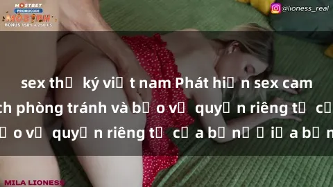 sex thư ký việt nam Phát hiện sex camera ẩn tại nhà: Cách phòng tránh và bảo vệ quyền riêng tư của bạnướiủa bạn