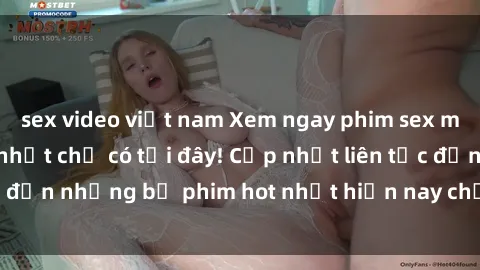 sex video việt nam Xem ngay phim sex mới nhất, hấp dẫn nhất chỉ có tại đây! Cập nhật liên tục đến những bộ phim hot nhất hiện nay chỉ trong vài cú click!