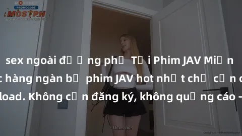 sex ngoài đường phố Tải Phim JAV Miễn Phí - Thưởng thức hàng ngàn bộ phim JAV hot nhất chỉ cần click download. Không cần đăng ký, không quảng cáo - Dễ dàng tải về và xem online!