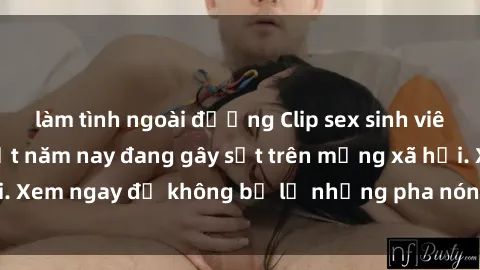 làm tình ngoài đường Clip sex sinh viên mới nhất hot nhất năm nay đang gây sốt trên mạng xã hội. Xem ngay để không bỏ lỡ những pha nóng không thể bỏ qua!