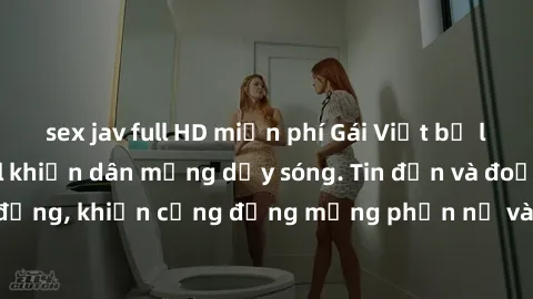 sex jav full HD miễn phí Gái Việt bị lộ clip sex, scandal khiến dân mạng dậy sóng. Tin đồn và đoạn video gây chấn động, khiến cộng đồng mạng phẫn nộ và lo lắng. Bi kịch ẩn sau bức màn đen tối của thế 