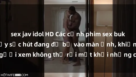 sex jav idol HD Các cảnh phim sex bukkake hấp dẫn và đầy sức hút đang đổ bộ vào màn ảnh, khiến người xem không thể rời mắt khỏi những cảnh quay đầy kích thích.