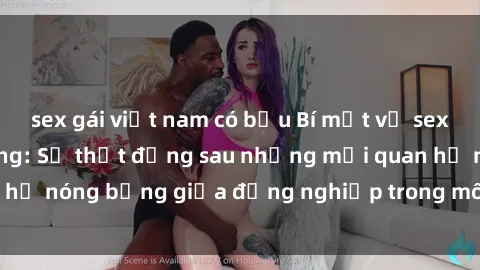 sex gái việt nam có bầu Bí mật về sex nhân viên văn phòng: Sự thật đằng sau những mối quan hệ nóng bỏng giữa đồng nghiệp trong môi trường làm việc.
