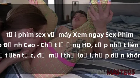 tải phim sex về máy Xem ngay Sex Phim Hàn Quốc Vietsub Đỉnh Cao - Chất lượng HD, cập nhật liên tục, đủ mọi thể loại, hấp dẫn không thể bỏ qua!