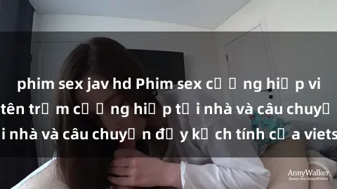 phim sex jav hd Phim sex cưỡng hiếp vietsub: Nữ sinh bị tên trộm cưỡng hiếp tại nhà và câu chuyện đầy kịch tính của vietsub