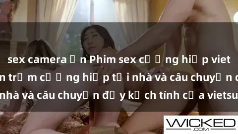 sex camera ẩn Phim sex cưỡng hiếp vietsub: Nữ sinh bị tên trộm cưỡng hiếp tại nhà và câu chuyện đầy kịch tính của vietsub