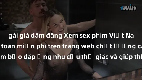 gái già dâm đãng Xem sex phim Việt Nam không che hoàn toàn miễn phí trên trang web chất lượng cao. Đảm bảo đáp ứng nhu cầu thị giác và giúp thỏa mãn mong muốn của bạn.