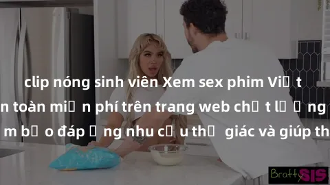 clip nóng sinh viên Xem sex phim Việt Nam không che hoàn toàn miễn phí trên trang web chất lượng cao. Đảm bảo đáp ứng nhu cầu thị giác và giúp thỏa mãn mong muốn của bạn.