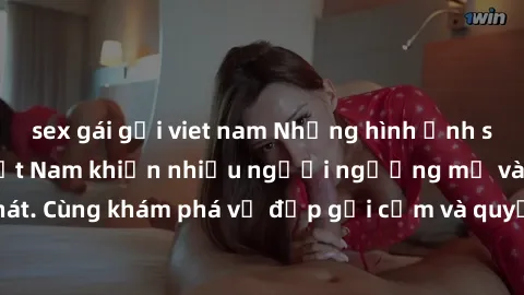 sex gái gọi viet nam Những hình ảnh sex gái sinh viên Việt Nam khiến nhiều người ngưỡng mộ và thèm khát. Cùng khám phá vẻ đẹp gợi cảm và quyến rũ của những cô gái trẻ này.