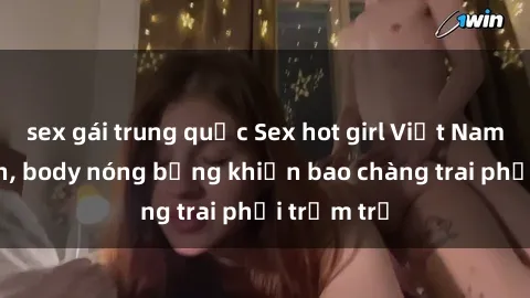 sex gái trung quốc Sex hot girl Việt Nam: Mặt xinh, body nóng bỏng khiến bao chàng trai phải trầm trồ