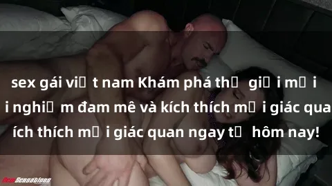 sex gái việt nam Khám phá thế giới mới của sex online: trải nghiệm đam mê và kích thích mọi giác quan ngay từ hôm nay!