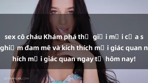 sex cô cháu Khám phá thế giới mới của sex online: trải nghiệm đam mê và kích thích mọi giác quan ngay từ hôm nay!