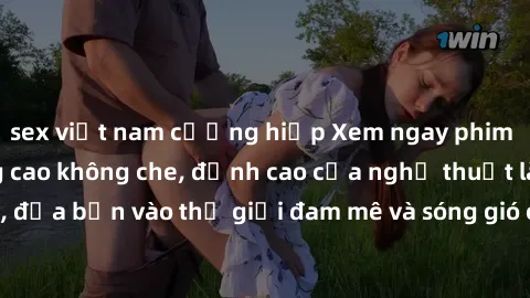sex việt nam cưỡng hiếp Xem ngay phim sex HD chất lượng cao không che, đỉnh cao của nghệ thuật làm tình, đưa bạn vào thế giới đam mê và sóng gió của tình yêu không giới hạn.
