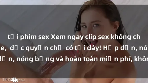 tải phim sex Xem ngay clip sex không che cực hot, không che,  độc quyền chỉ có tại đây! Hấp dẫn, nóng bỏng và hoàn toàn miễn phí, không thể bỏ qua!