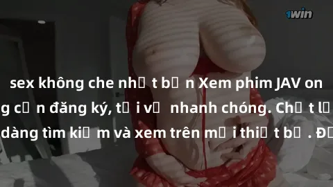 sex không che nhật bản Xem phim JAV online miễn phí không cần đăng ký, tải về nhanh chóng. Chất lượng HD, dễ dàng tìm kiếm và xem trên mọi thiết bị. Đặc biệt, không quảng cáo làm phiền.