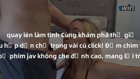 quay lén làm tình Cùng khám phá thế giới jav không che siêu hấp dẫn chỉ trong vài cú click! Đắm chìm trong những bộ phim jav không che đỉnh cao, mang lại trải nghiệm thú vị và đầy kích thích.