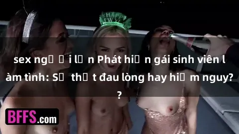 sex người lớn Phát hiện gái sinh viên làm tình: Sự thật đau lòng hay hiểm nguy?