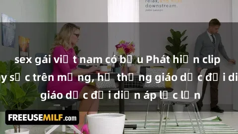 sex gái việt nam có bầu Phát hiện clip sex nữ sinh gây sốc trên mạng, hệ thống giáo dục đối diện áp lực lớn