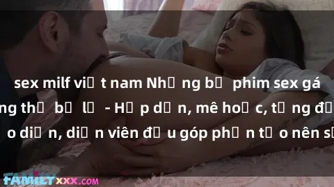 sex milf việt nam Những bộ phim sex gái già đỉnh cao không thể bỏ lỡ - Hấp dẫn, mê hoặc, từng đạo diễn, diễn viên đều góp phần tạo nên sự hấp dẫn, kích thích.