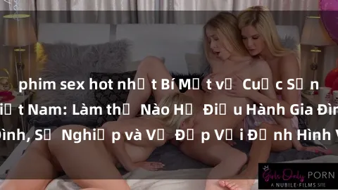 phim sex hot nhất Bí Mật về Cuộc Sống Của Các MILF Việt Nam: Làm thế Nào Họ Điều Hành Gia Đình, Sự Nghiệp và Vẻ Đẹp Với Định Hình Văn Hóa Đương Đại