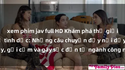 xem phim jav full HD Khám phá thế giới của phim sex nô lệ tình dục: Những câu chuyện đầy nổi dậy, gợi cảm và gây sốc đến từ ngành công nghiệp giải trí đen tối