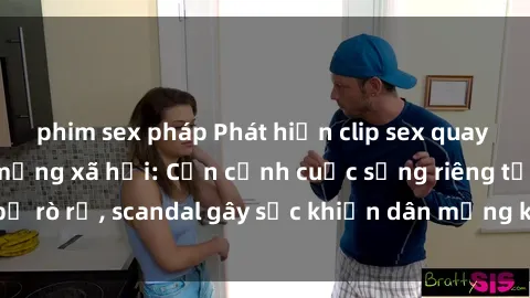 phim sex pháp Phát hiện clip sex quay lén hot nhất trên mạng xã hội: Cận cảnh cuộc sống riêng tư bị rò rỉ, scandal gây sốc khiến dân mạng không khỏi bàng hoàng