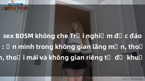 sex BDSM không che Trải nghiệm độc đáo tại sex nhà nghỉ: ẩn mình trong không gian lãng mạn, thoải mái và không gian riêng tư để khuấy động tình ái.