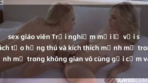 sex giáo viên Trải nghiệm mới lạ với sex phòng tắm - Cách tạo hứng thú và kích thích mạnh mẽ trong không gian vô cùng gợi cảm và lãng mạn