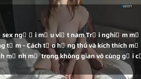 sex người mẫu việt nam Trải nghiệm mới lạ với sex phòng tắm - Cách tạo hứng thú và kích thích mạnh mẽ trong không gian vô cùng gợi cảm và lãng mạn
