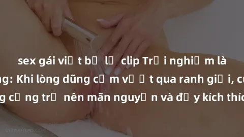 sex gái việt bị lộ clip Trải nghiệm làm tình ngoài đường: Khi lòng dũng cảm vượt qua ranh giới, cuộc hẹn nơi công cộng trở nên mãn nguyện và đầy kích thích. Hành vi nguy hiểm, nhưng cũng tạo nên cảm g