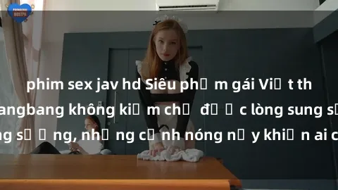 phim sex jav hd Siêu phẩm gái Việt tham gia trong buổi gangbang không kiềm chế được lòng sung sướng, những cảnh nóng nảy khiến ai cũng phải mãn nhãn