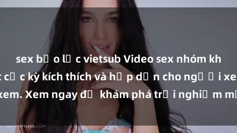 sex bạo lực vietsub Video sex nhóm không che mới nhất cực kỳ kích thích và hấp dẫn cho người xem. Xem ngay để khám phá trải nghiệm mới lạ và đầy bất ngờ!