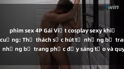 phim sex 4P Gái Việt cosplay sexy khiến fan hâm mộ phát cuồng: Thử thách sức hút từ những bộ trang phục đầy sáng tạo và quyến rũ!