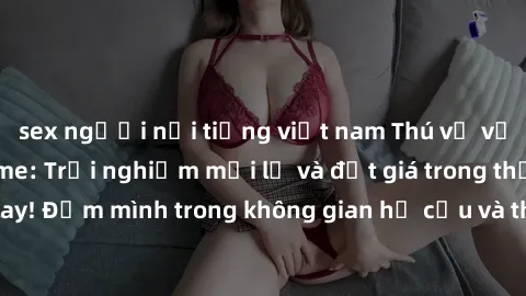sex người nổi tiếng việt nam Thú vị với sex cosplay anime: Trải nghiệm mới lạ và đắt giá trong thế giới cosplay! Đắm mình trong không gian hư cấu và thỏa mãn niềm đam mê của bạn!