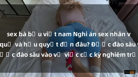 sex bà bầu việt nam Nghi án sex nhân viên nhà hàng: Hậu quả và hậu quyết đến đâu? Được đào sâu vào vụ việc cực kỳ nghiêm trọng này.