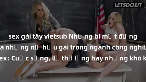 sex gái tây vietsub Những bí mật đằng sau cuộc sống của những nữ hầu gái trong ngành công nghiệp sex: Cuộc sống, lẽ thường hay những khó khăn mà họ phải đối mặt.