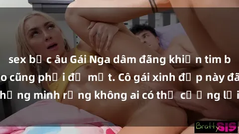 sex bắc âu Gái Nga dâm đãng khiến tim bất cứ chàng trai nào cũng phải đỏ mặt. Cô gái xinh đẹp này đã chứng minh rằng không ai có thể cưỡng lại khi cô làm tình đắm say.