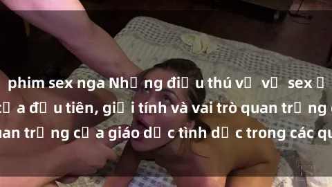 phim sex nga Những điều thú vị về sex ở Bắc Âu: Sự mở cửa đầu tiên, giới tính và vai trò quan trọng của giáo dục tình dục trong các quốc gia này.