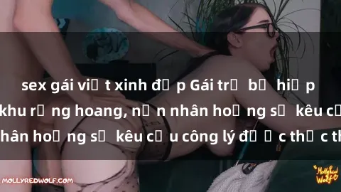 sex gái việt xinh đẹp Gái trẻ bị hiếp dâm bạo lực trong khu rừng hoang, nạn nhân hoảng sợ kêu cầu công lý được thực thi