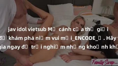 jav idol vietsub Mở cánh cửa thế giới sex MILF Việt Nam để khám phá niềm vui mới_ENCODE_. Hãy tham gia ngay để trải nghiệm những khoảnh khắc đầy kích thích và đam mê.