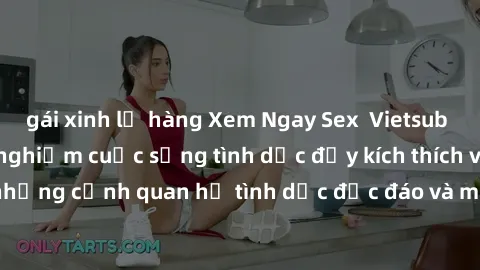 gái xinh lộ hàng Xem Ngay Sex  Vietsub Full HD - Cùng trải nghiệm cuộc sống tình dục đầy kích thích với những cảnh quan hệ tình dục độc đáo và mãnh liệt trong bộ phim này!